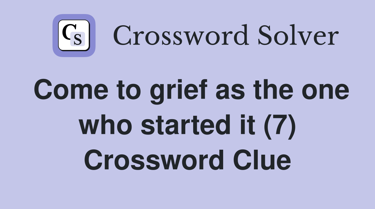 Come to grief as the one who started it (7) Crossword Clue