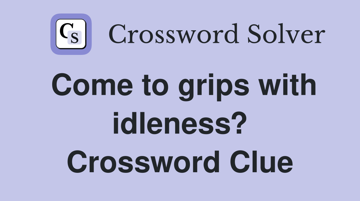 Come to grips with idleness? Crossword Clue
