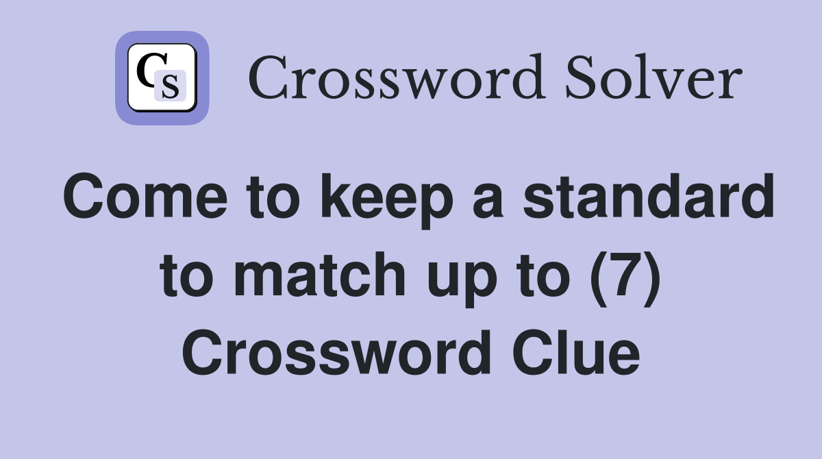 Come to keep a standard to match up to (7) Crossword Clue