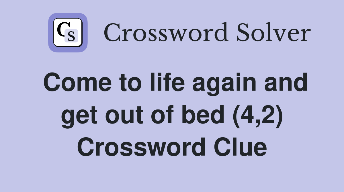 Come to life again and get out of bed (4,2) Crossword Clue