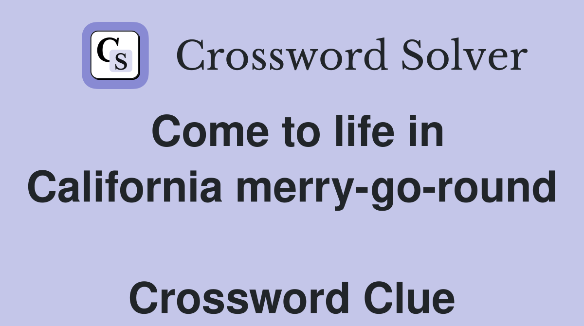 Come to life in California merry-go-round  Crossword Clue