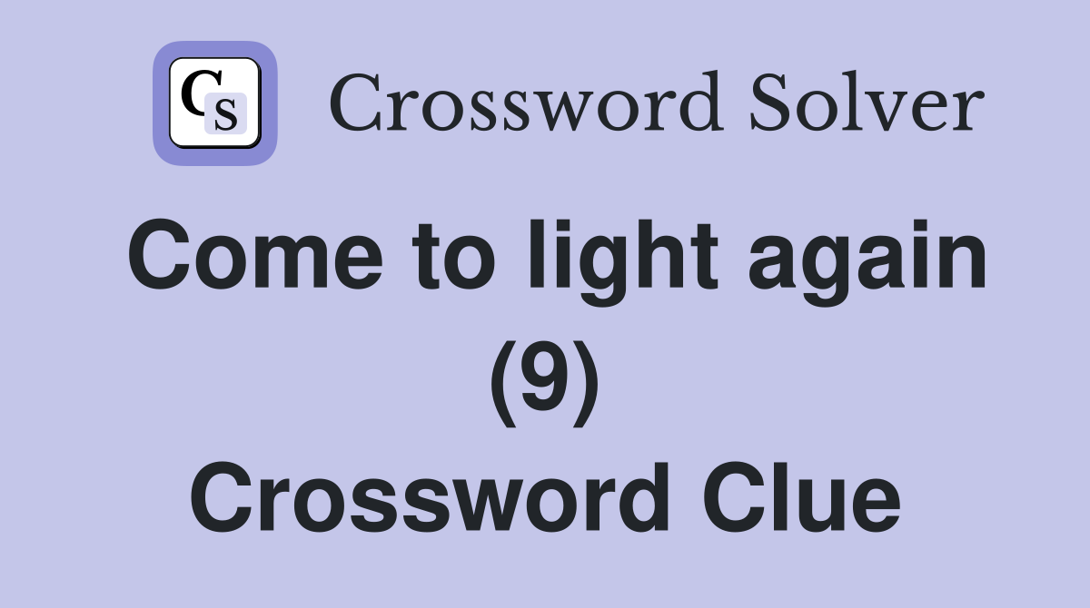 Come to light again (9) Crossword Clue