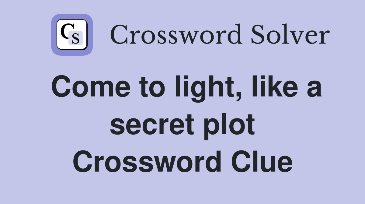 Come to light, like a secret plot Crossword Clue
