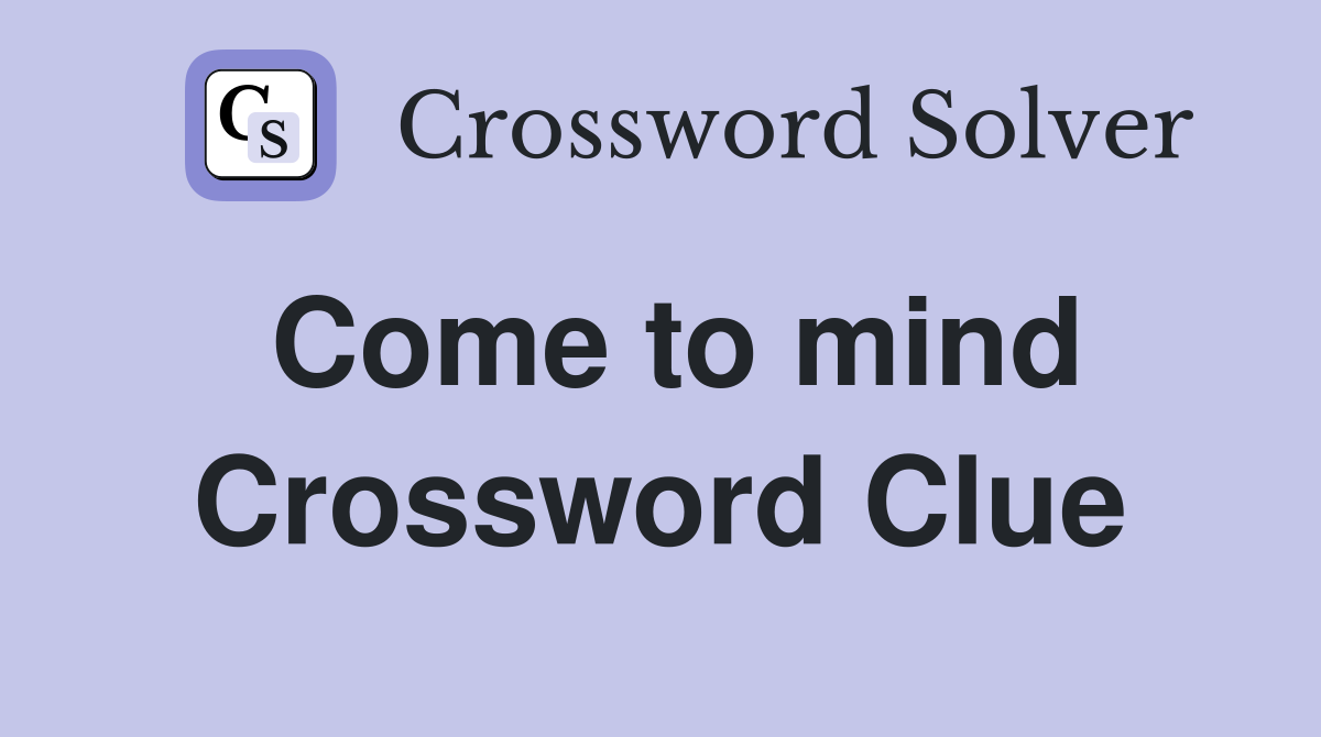 Come to mind Crossword Clue