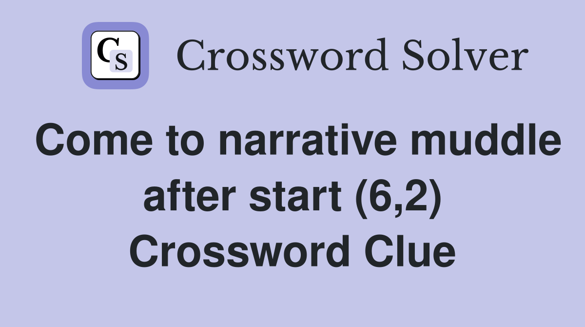 Come to narrative muddle after start (6,2) Crossword Clue
