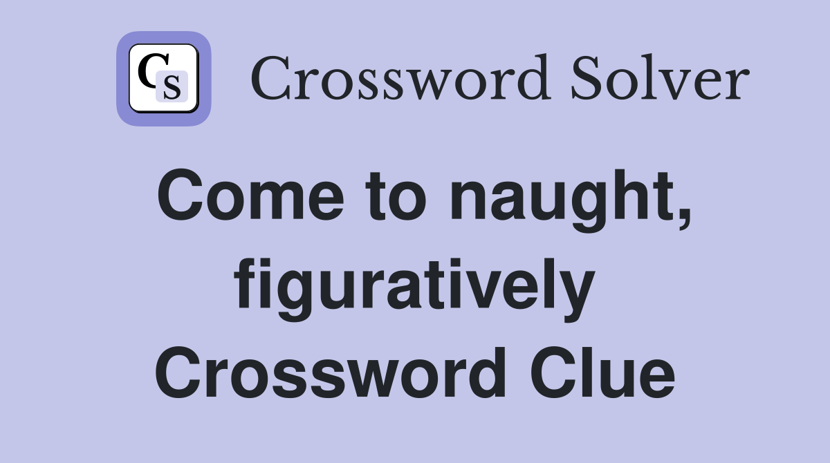 Come to naught, figuratively Crossword Clue