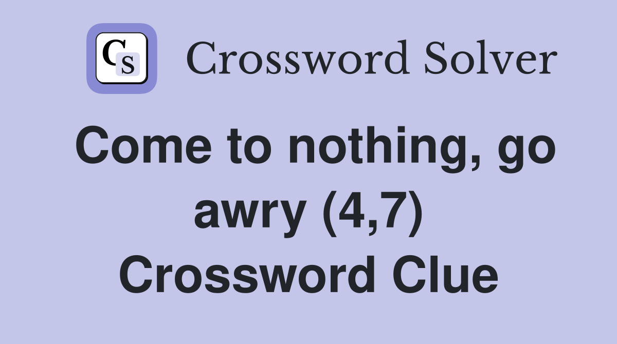 Come to nothing, go awry (4,7) Crossword Clue