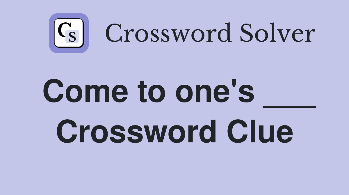 Come to one's ___ Crossword Clue