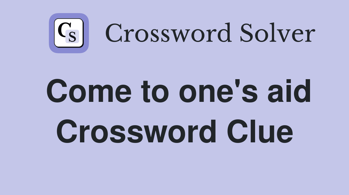Come to one's aid Crossword Clue