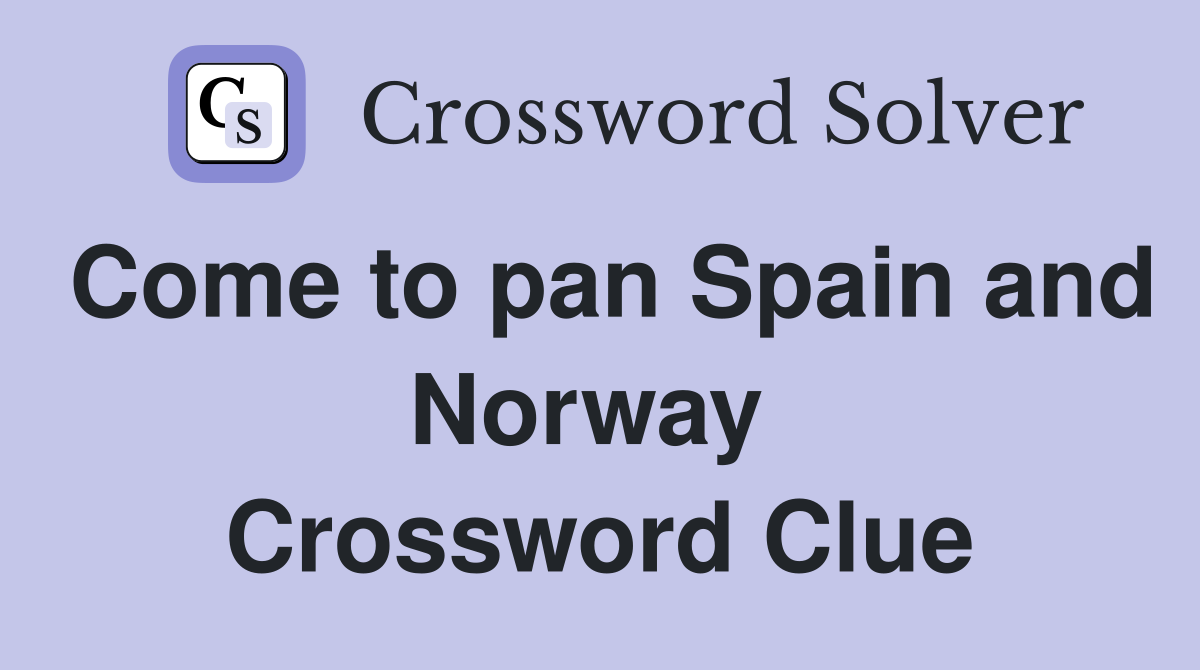 Come to pan Spain and Norway  Crossword Clue