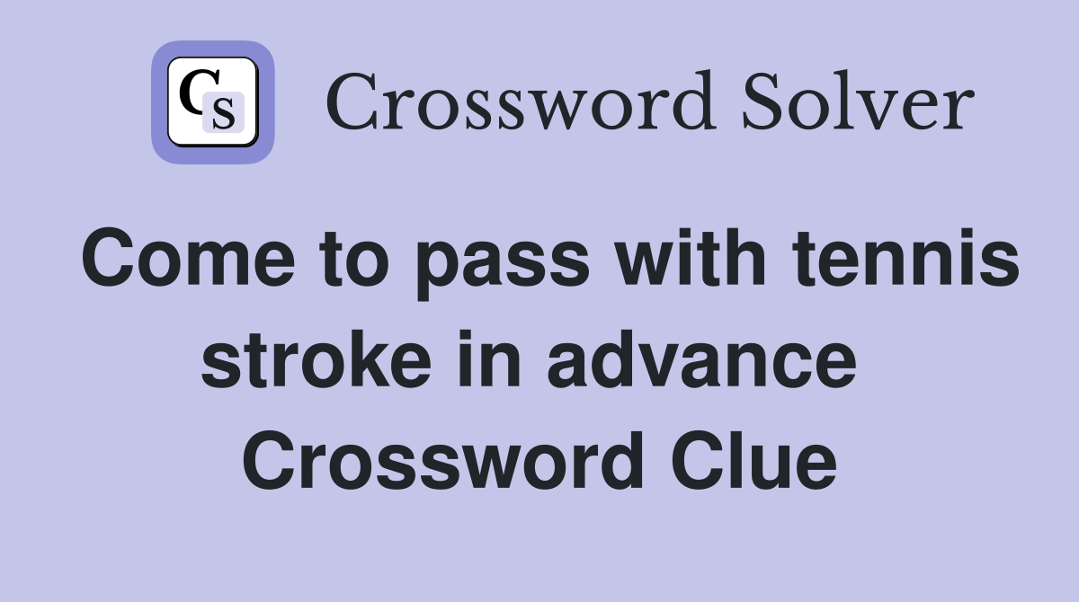 Come to pass with tennis stroke in advance  Crossword Clue