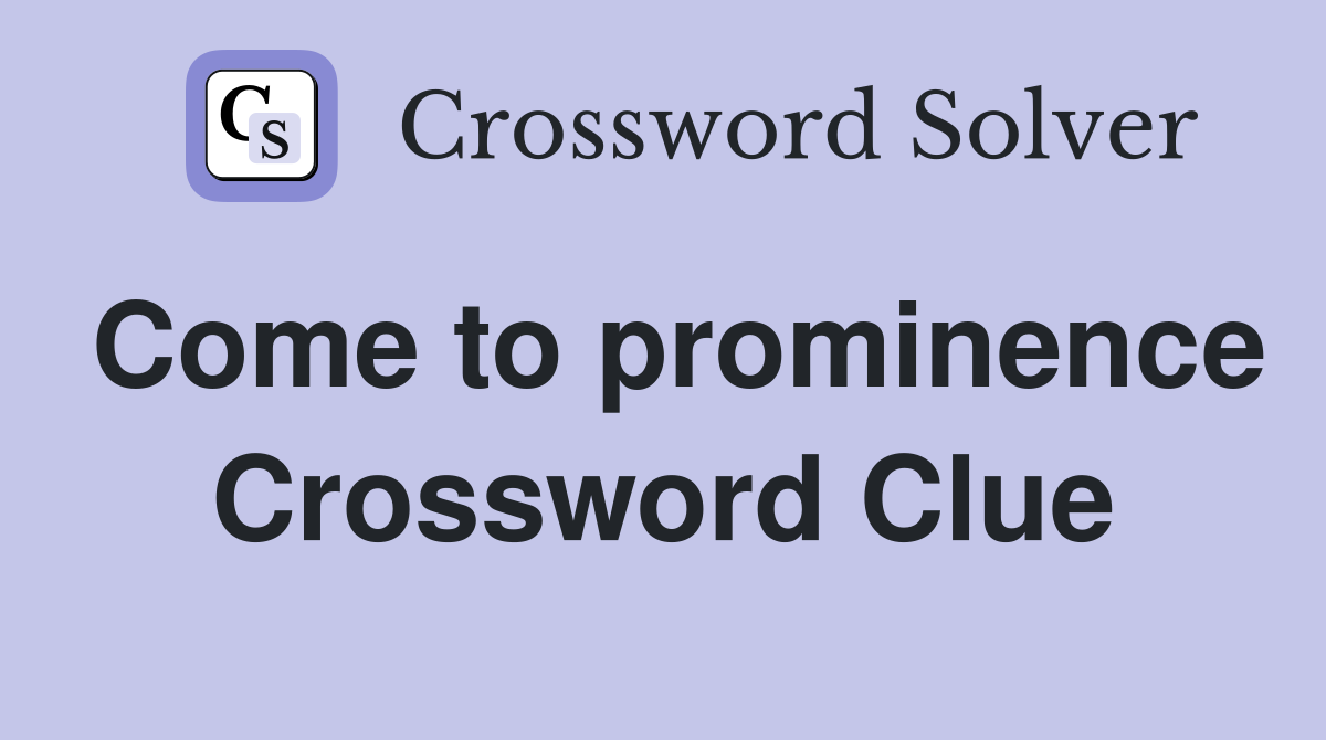 Come to prominence Crossword Clue