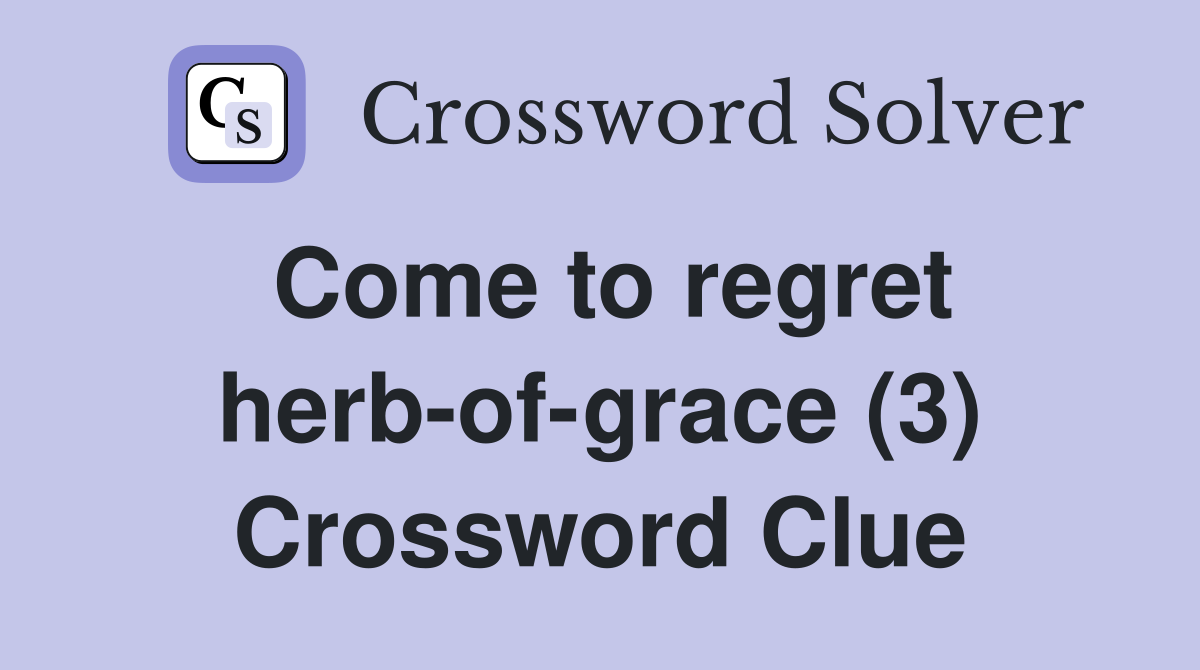 Come to regret herb-of-grace (3) Crossword Clue