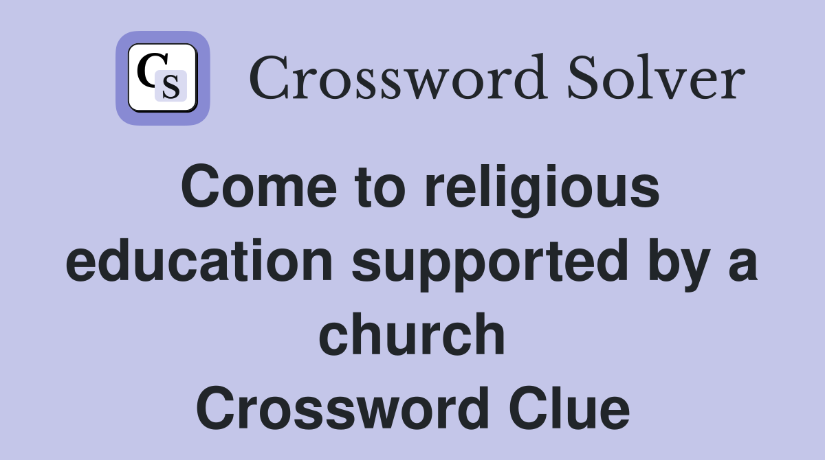 Come to religious education supported by a church Crossword Clue