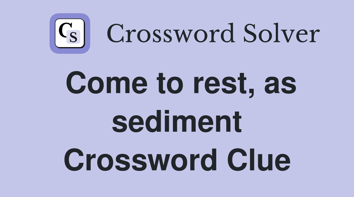 Come to rest, as sediment Crossword Clue