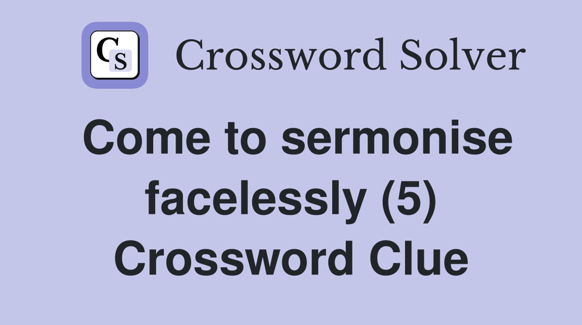Come to sermonise facelessly (5) Crossword Clue
