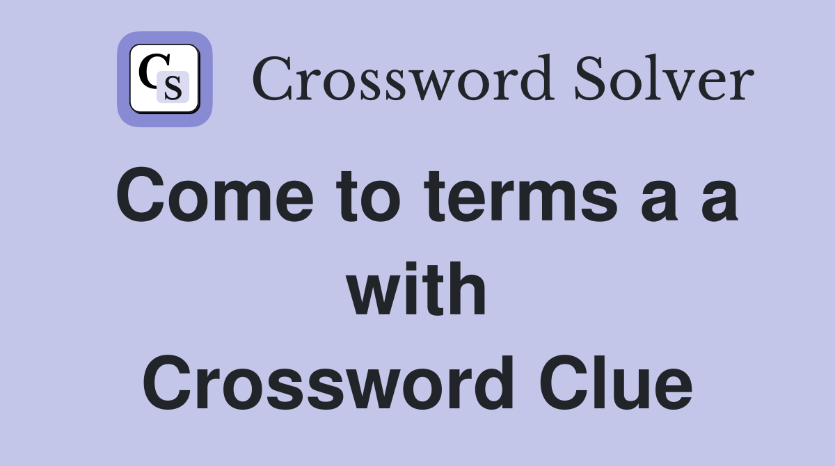 Come to terms a a with Crossword Clue