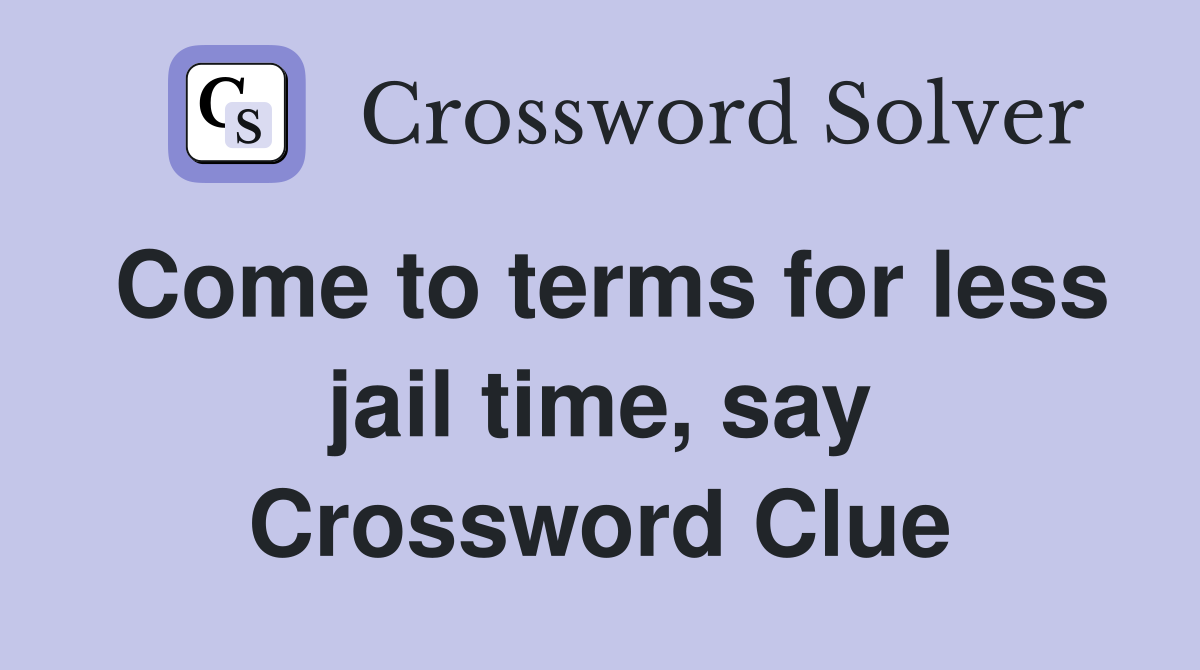Come to terms for less jail time, say Crossword Clue
