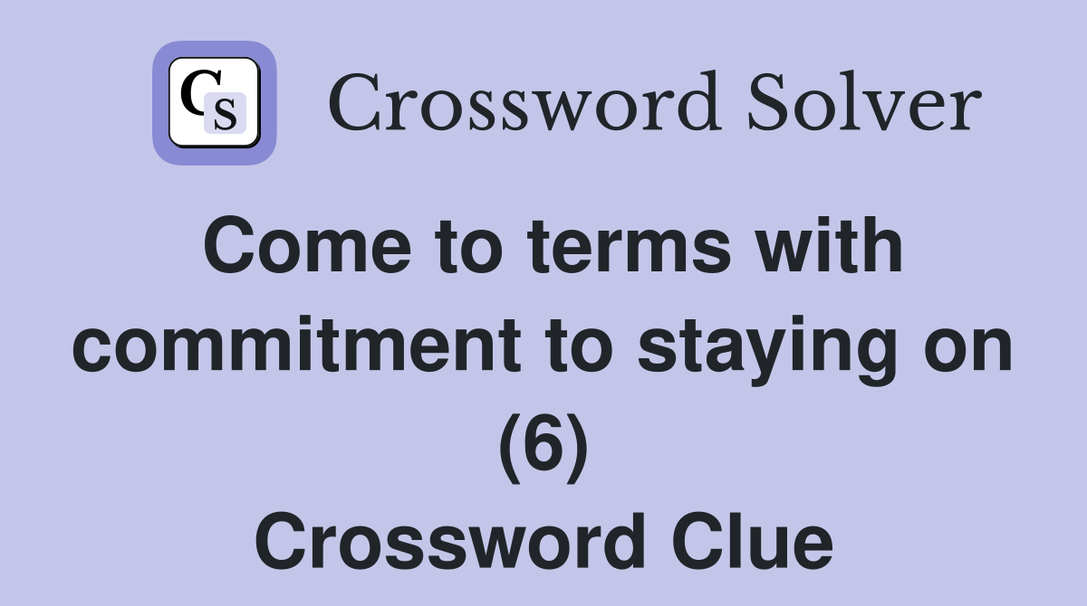 Come to terms with commitment to staying on (6) Crossword Clue