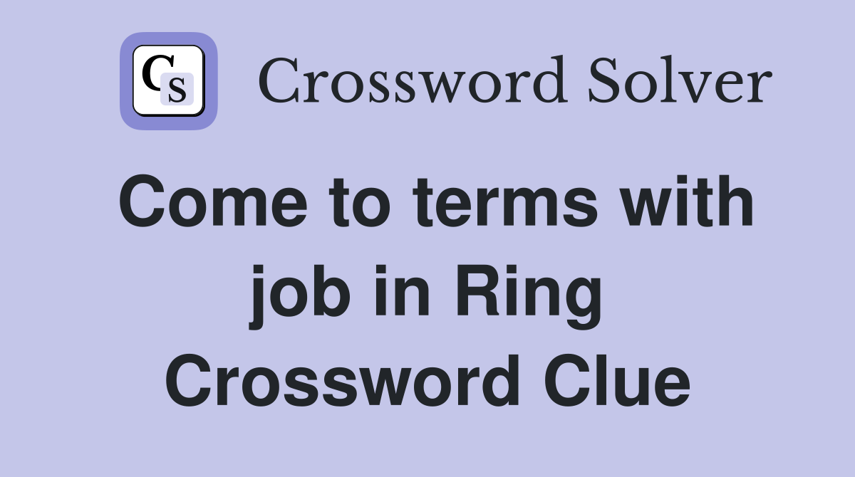 Come to terms with job in Ring Crossword Clue