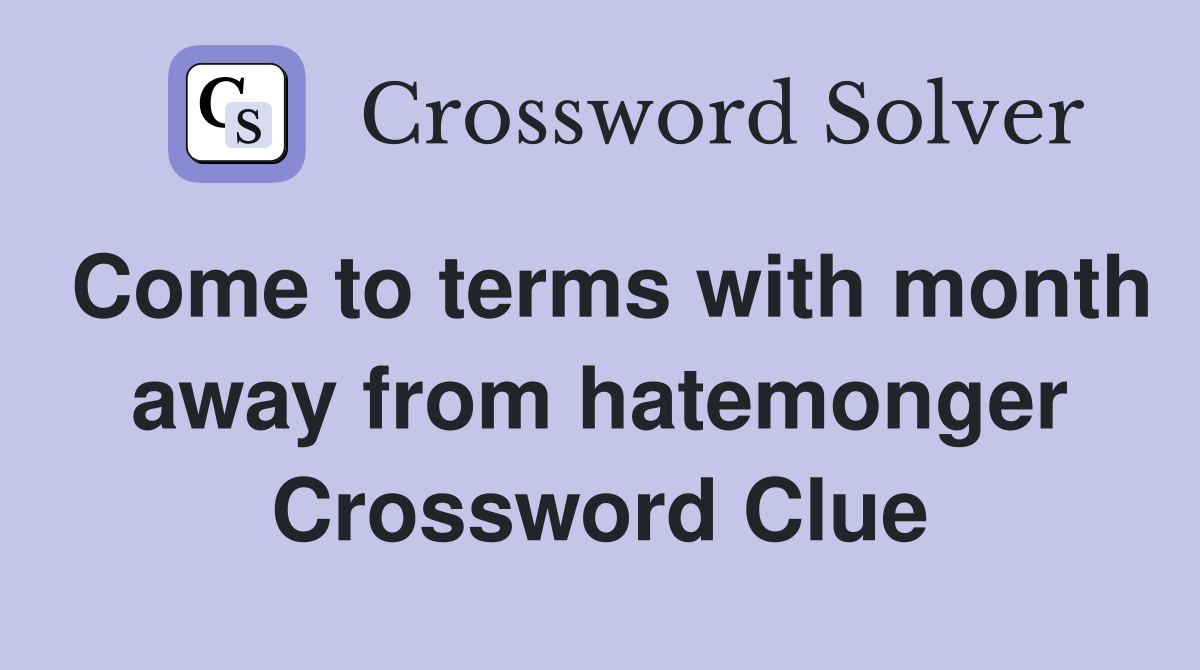 Come to terms with month away from hatemonger Crossword Clue