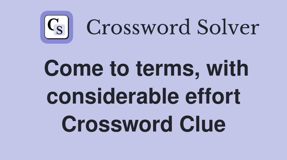 Come to terms, with considerable effort Crossword Clue