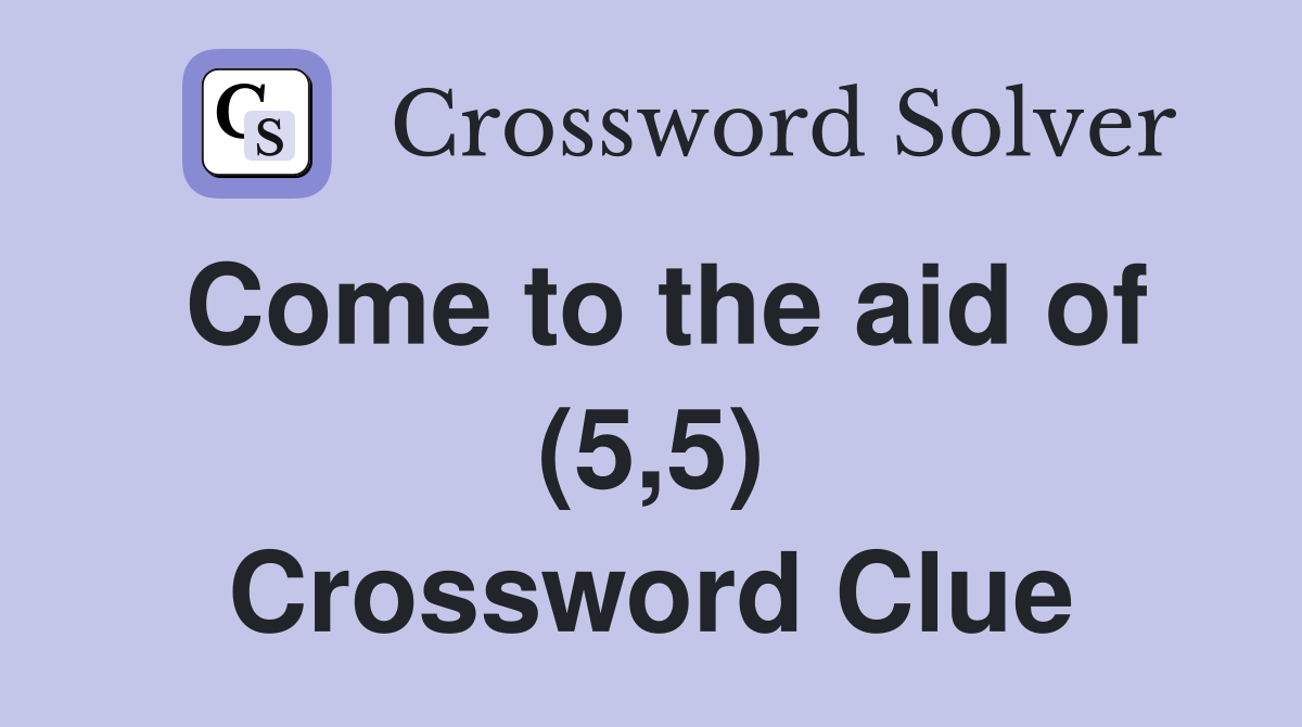 Come to the aid of (5,5) Crossword Clue