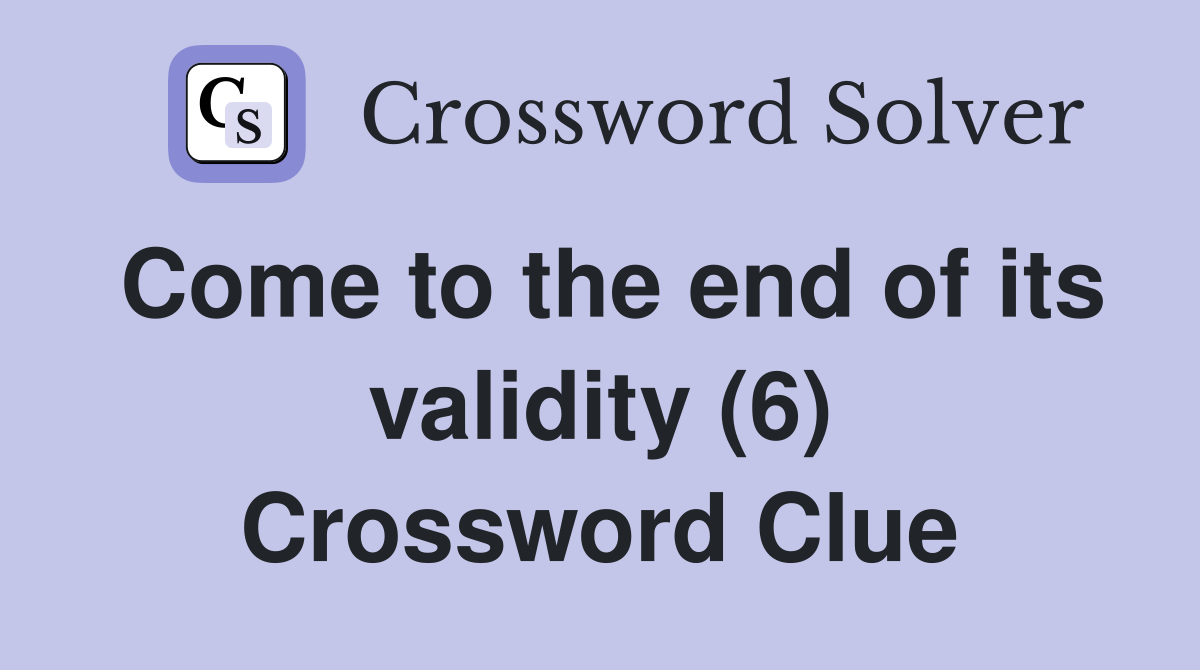 Come to the end of its validity (6) Crossword Clue