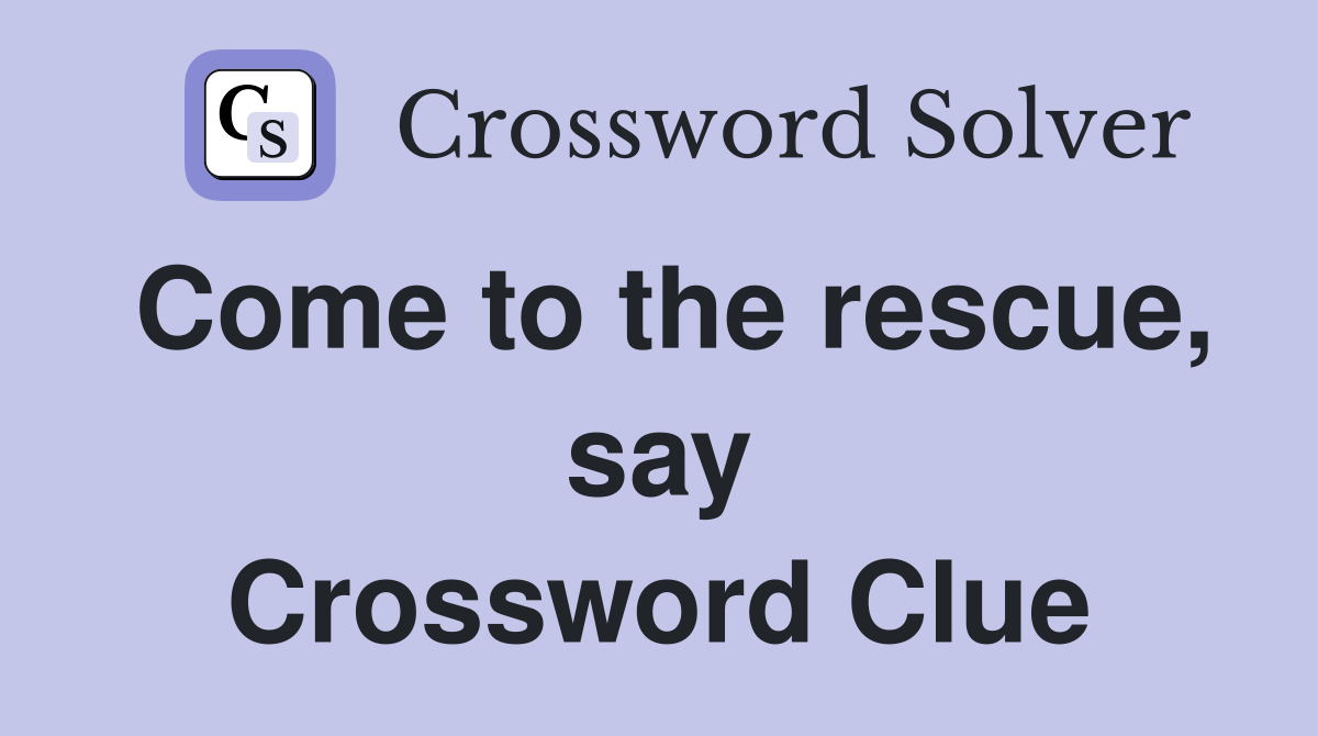 Come to the rescue, say Crossword Clue