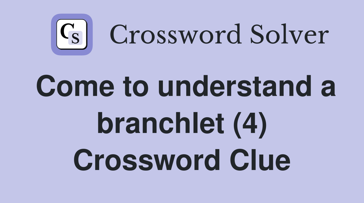 Come to understand a branchlet (4) Crossword Clue