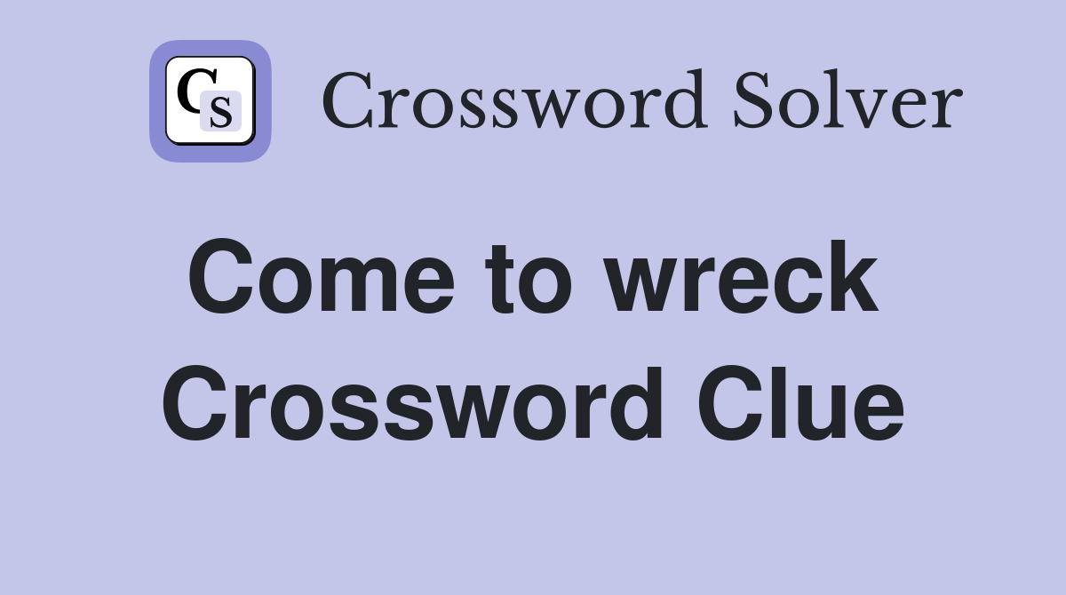Come to wreck  Crossword Clue