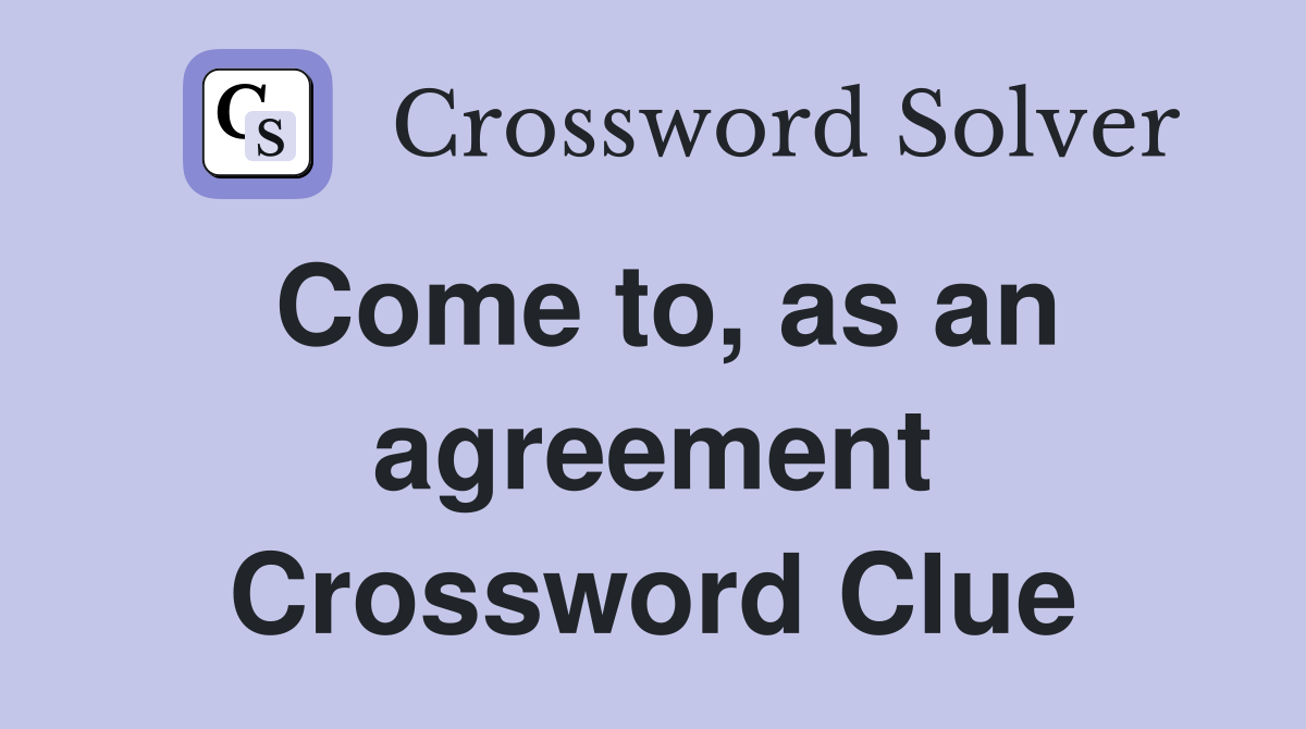 Come to, as an agreement Crossword Clue