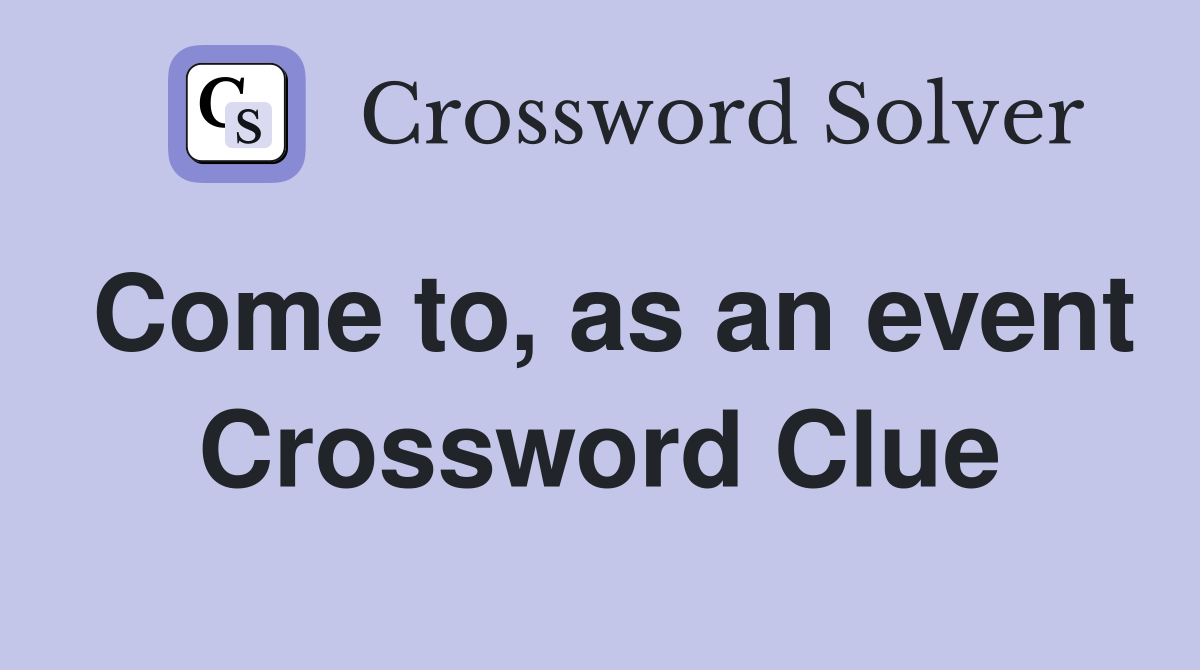 Come to, as an event Crossword Clue