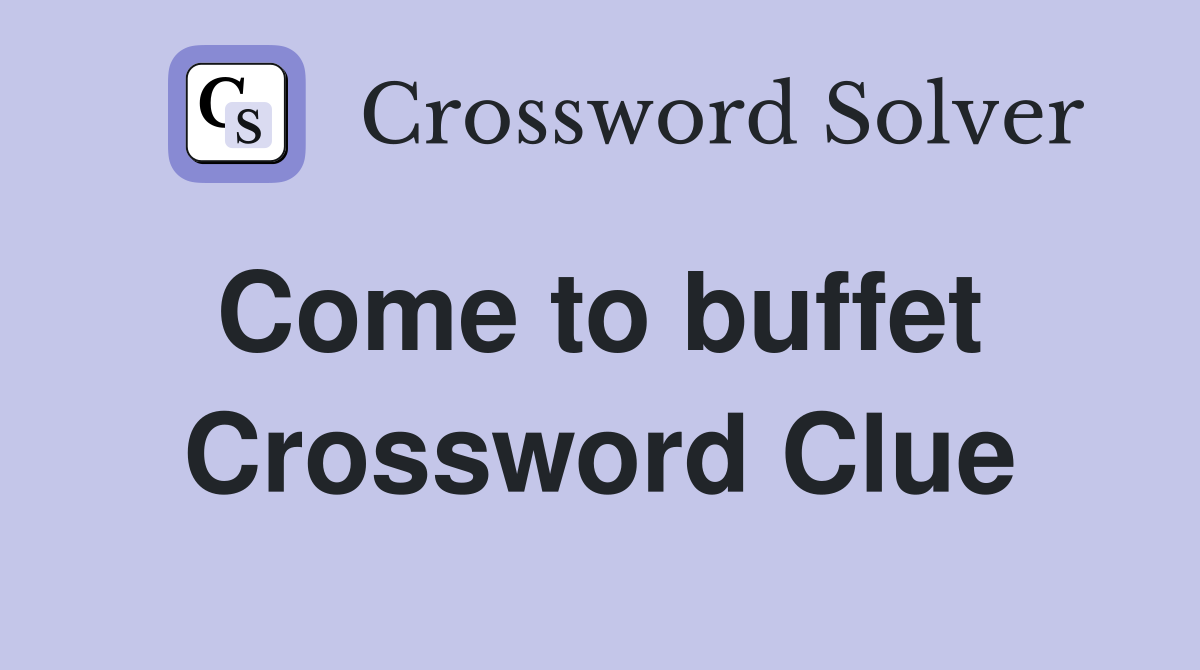 Come to buffet  Crossword Clue