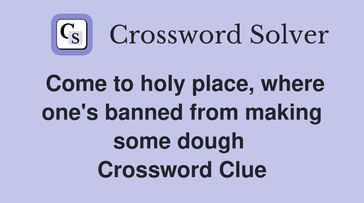Come to holy place, where one's banned from making some dough  Crossword Clue