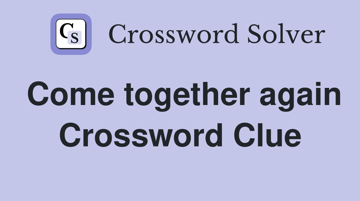 Come together again Crossword Clue Answers Crossword Solver