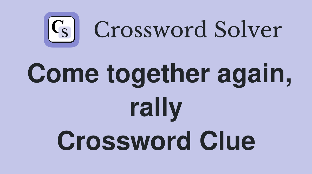 Come together again, rally Crossword Clue