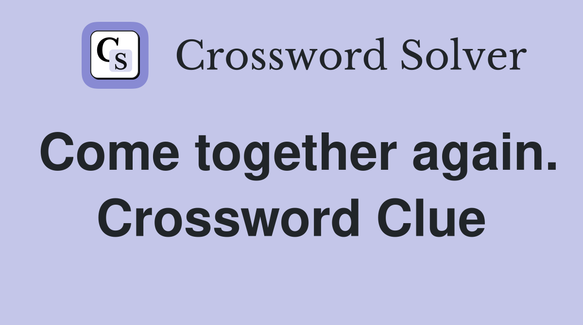 Come together again. Crossword Clue