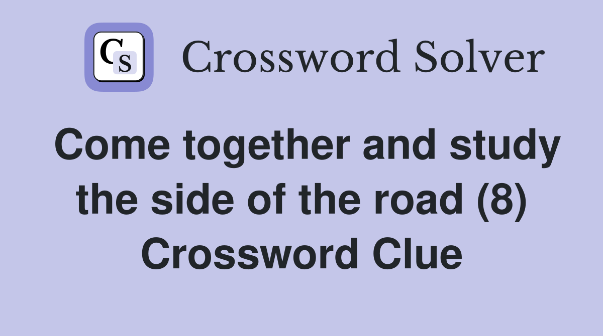 Come together and study the side of the road (8) Crossword Clue