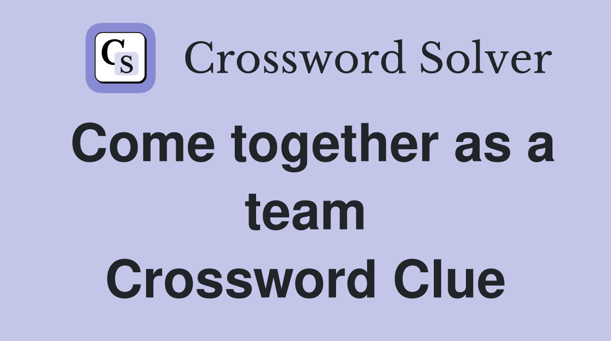Come together as a team Crossword Clue