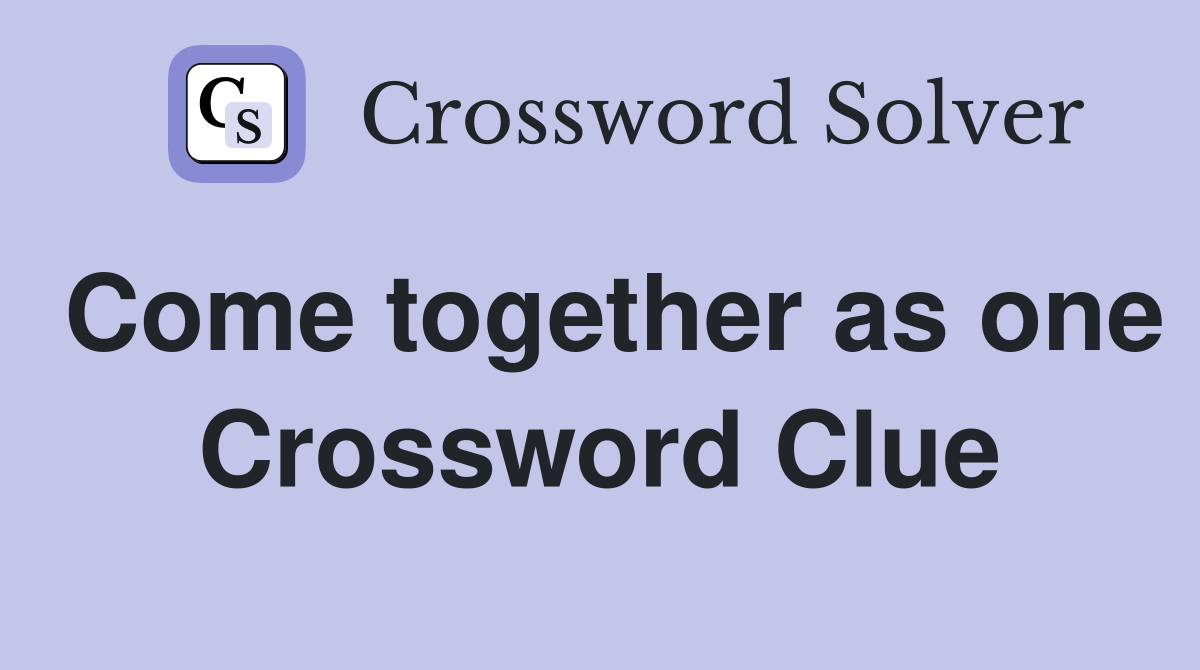 Come together as one Crossword Clue