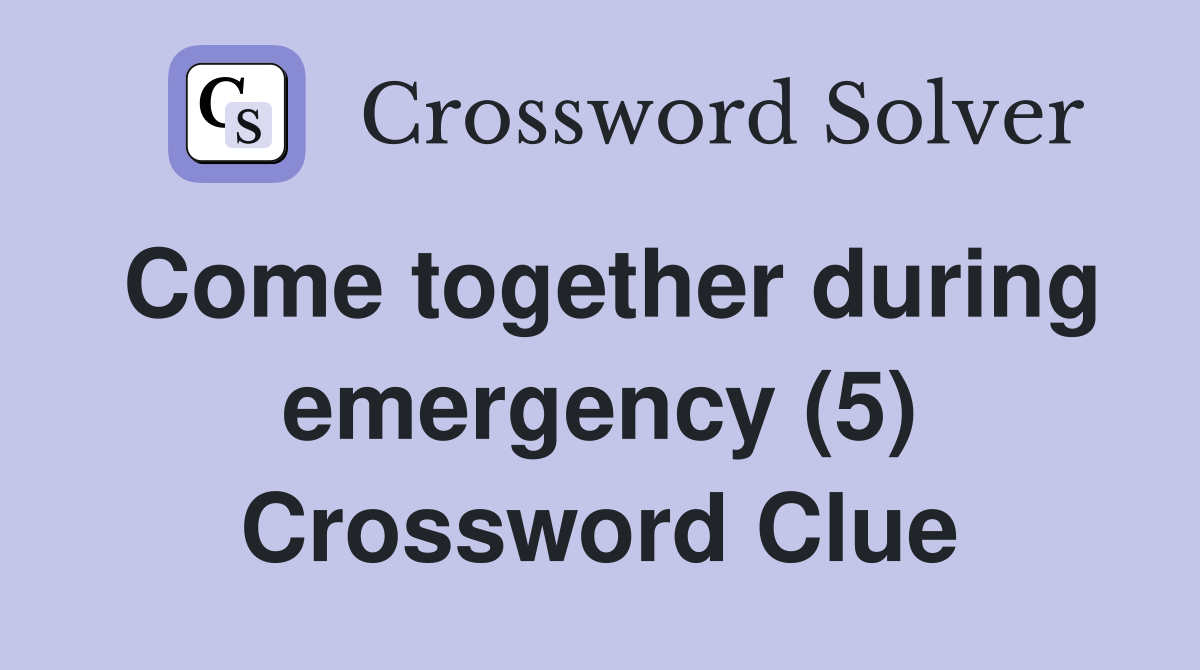 Come together during emergency (5) Crossword Clue