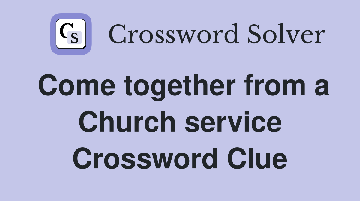 Come together from a Church service Crossword Clue