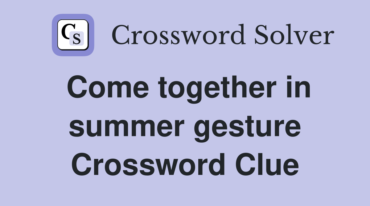 Come together in summer gesture Crossword Clue