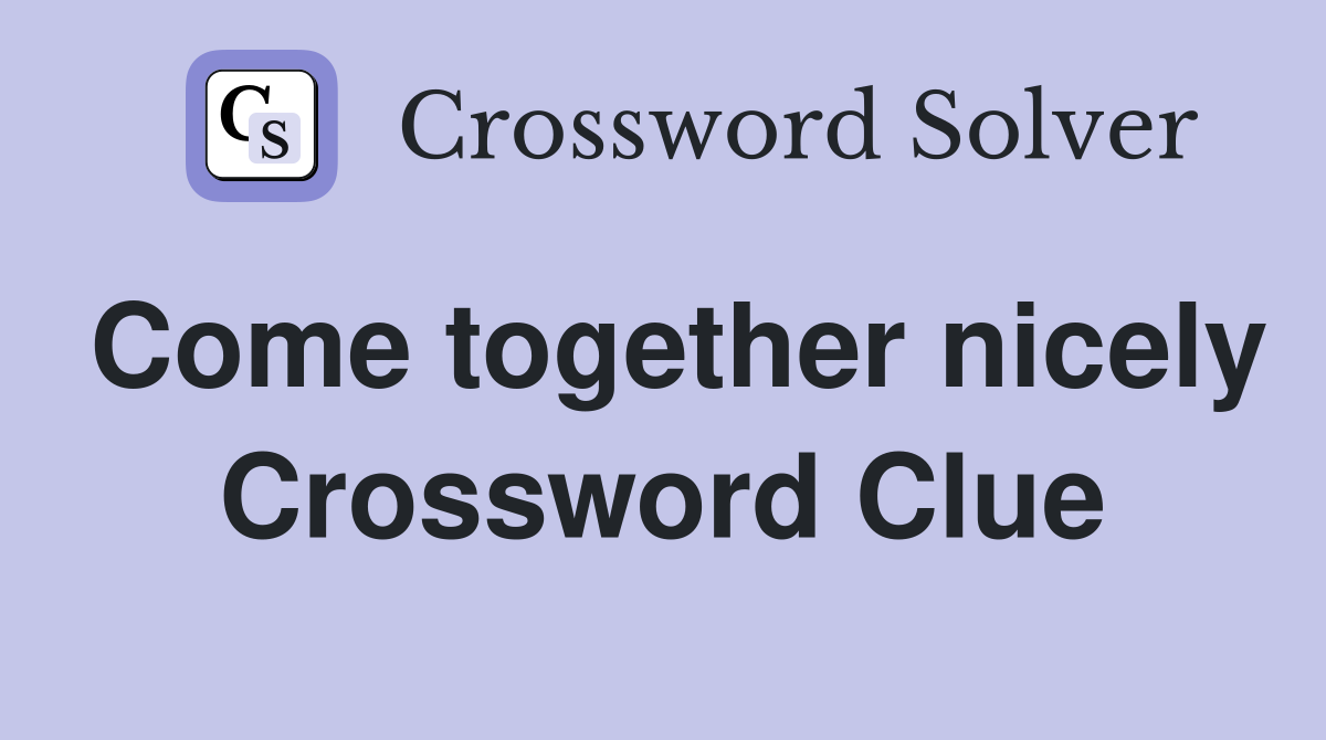 Come together nicely Crossword Clue