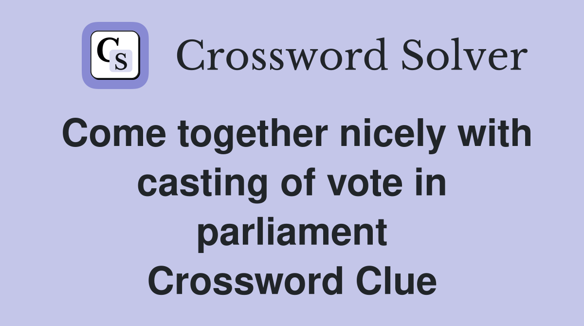 Come together nicely with casting of vote in parliament Crossword Clue