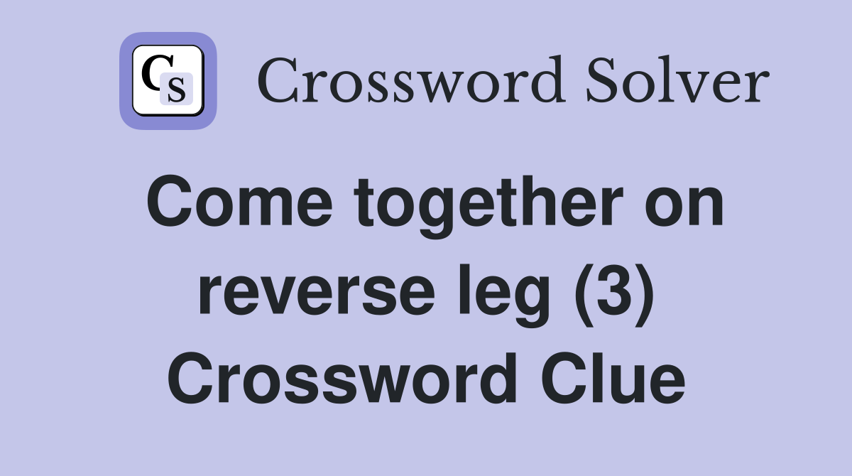 Come together on reverse leg (3) Crossword Clue
