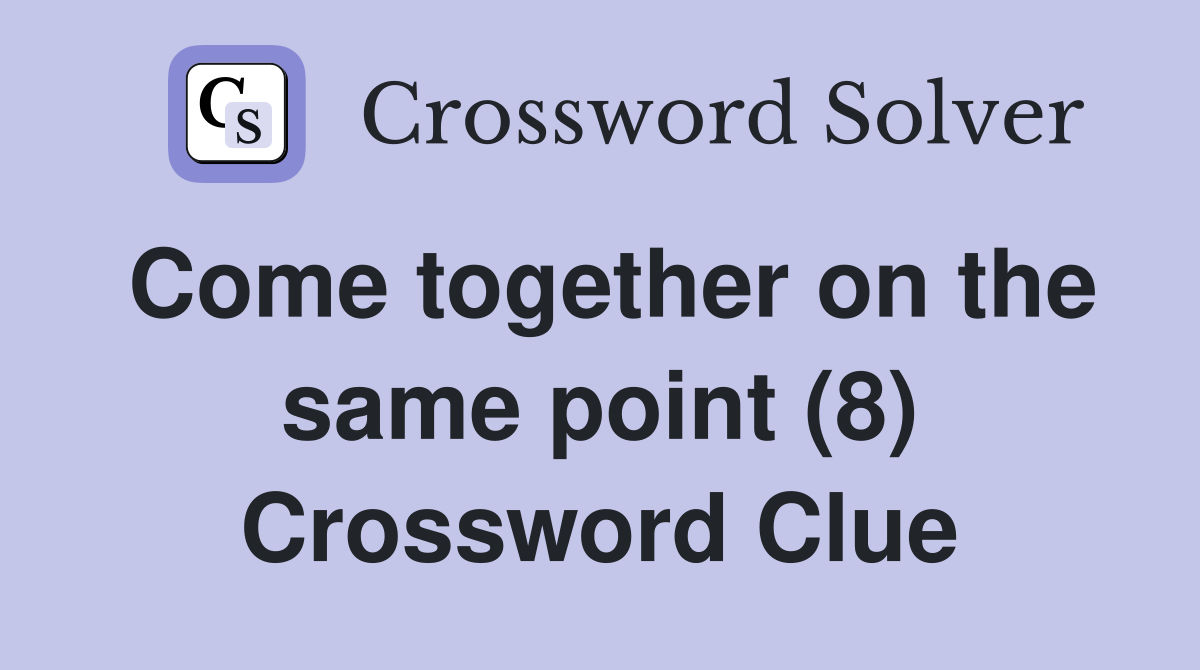 Come together on the same point (8) Crossword Clue