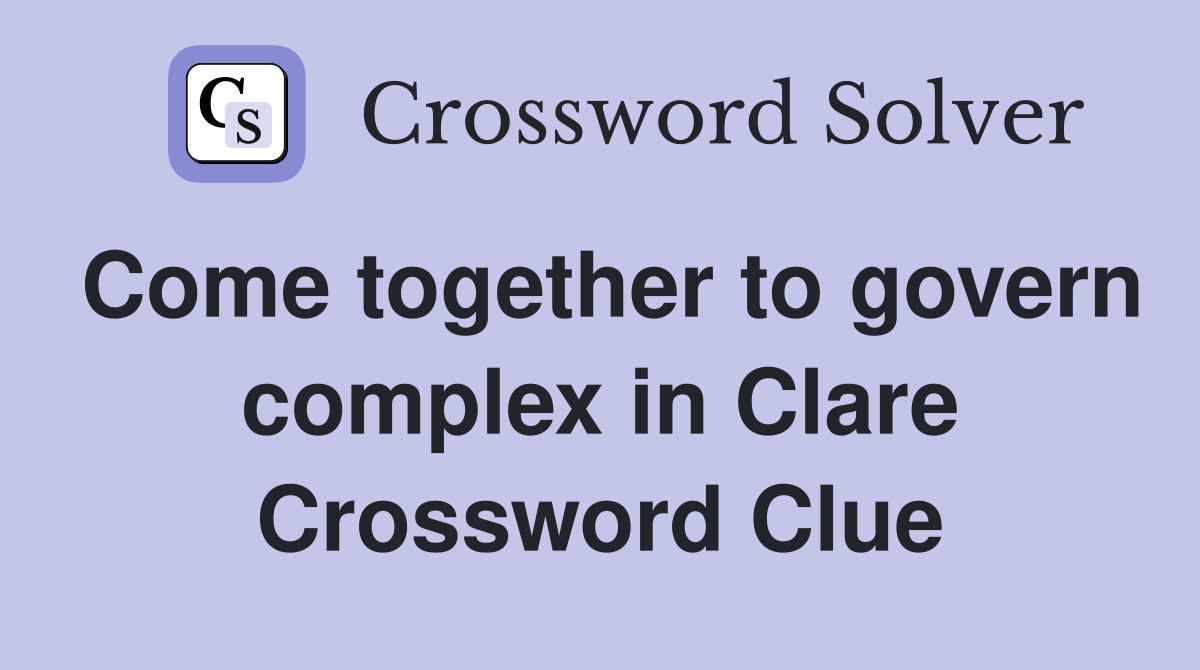 Come together to govern complex in Clare Crossword Clue