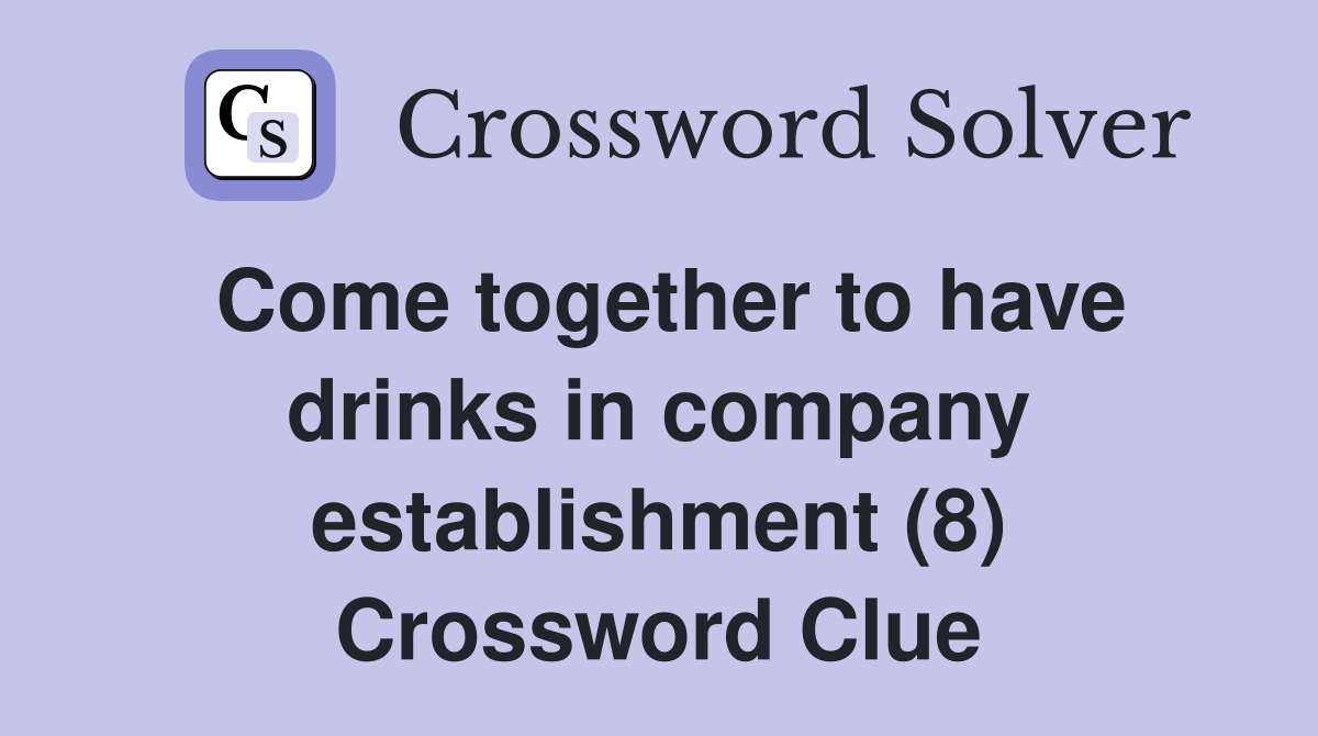 Come together to have drinks in company establishment (8) Crossword Clue